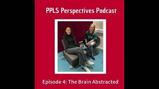 PPLS Perspectives Podcast - Episode 4 - The Brain Abstracted