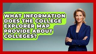 What Information Does the College Explorer Map Provide About Colleges? | The College Explorer