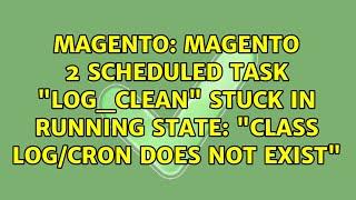 Magento 2 scheduled task "log_clean" stuck in running state: "Class log/cron does not exist"