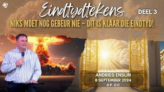 NIKS MOET NOG GEBEUR NIE, DIT IS KLAAR DIE EINDTYD! - 8 SEPTEMBER 2024