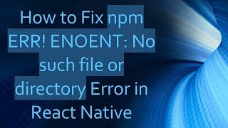 How to Fix npm ERR! ENOENT: No such file or directory Error in React Native