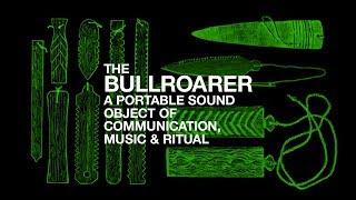 The Bullroarer: A Portable Sound Object of Communication, Music & Ritual