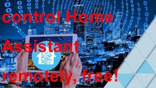 how to access or connect to Home Assistant remotely, easily, and securely. for FREE