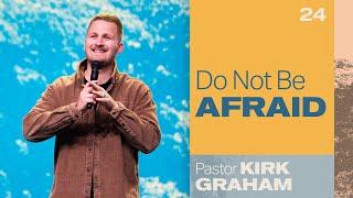 Do Not Be Afraid - Pastor Kirk Graham