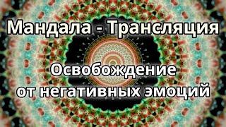 Освобождение от негативных эмоций. Мандала - трансляция. Медитация.