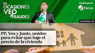 En Ocasiones Veo Fraudes #49 | PP, Vox y Junts, unidos para evitar que baje el precio de la vivienda