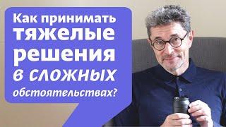 Как принимать тяжелые решения в сложных обстоятельствах?