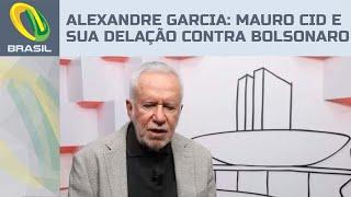 Alexandre Garcia: Mauro Cid e sua delação contra Bolsonaro