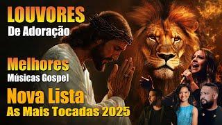 Nova Lista As Mais Tocadas 2025, As Melhores Músicas Gospel, Louvores De Adoração, Hinos Gospel 2025