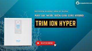 Máy lọc nước giàu ion kiềm nội địa Nhật Bản Trim ion Hyper | Review & Hướng dẫn sử dụng