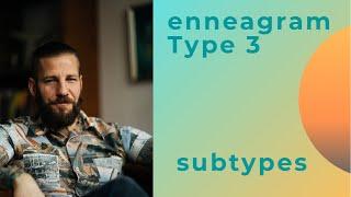 Enneagram Type 3 | Subtypes Overview | Sexual • Social • Self Preservation (SX• SC • SP) Three