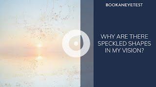 Speckled shapes in my vision | Why Do I Have floaters in my eyes? | Book an Eye Test