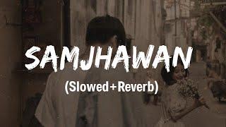 Samjhawan [ Slowed + Reverb ] | Arijit Singh | Emotional LOFI