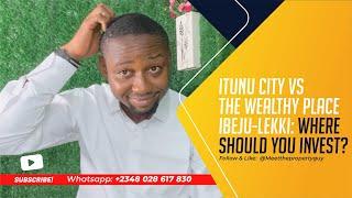 Itunu City Vs The Wealthy Place Ibeju-Lekki: Where Should You Invest?