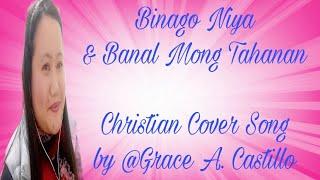 Binago Niya & Banal Mong Tahanan, Christian Cover Song by @Grace A. Castillo