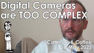 Digital Cameras are Too Complicated | Cameras & Coffee