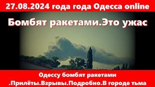 27.08.2024 года года Одесса online.Одессу бомбят ракетами .Прилёты.Взрывы.Подробно.В городе тьма