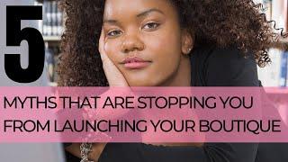 5 Myths That Are Stopping You From Starting Your Boutique