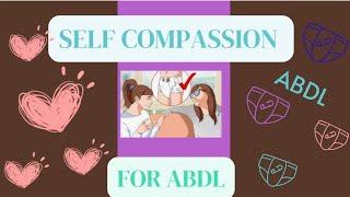 ABDL NURSERY TALK: Self Compassion For #ABDL Who Wears Diapers For Self-care  #LITTLESPACE #AGEPLAY