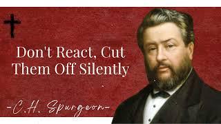 Don't React, Cut Them Off Silently | Charles Spurgeon Sermons