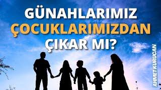 Çocuklar, Anne Babalarının Günahlarını Çeker mi? | AHMET KURUCAN