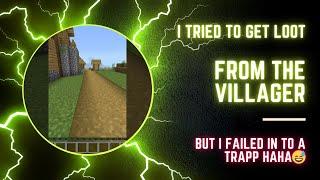 I tried to get loot from the villager but I failed in to a trapp haha