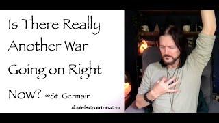 Is There Really Another War Going on Right Now? ∞St. Germain, Channeled by Daniel Scranton