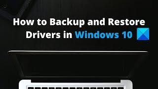 How to Backup and Restore Drivers in Windows 11