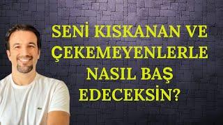 SENİ KISKANAN VE ÇEKEMEYENLERLE NASIL BAŞ EDECEKSİN?