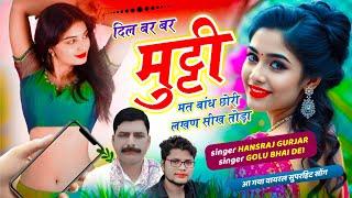 Singer Hansraj Gurjar // दिल बर बर मुट्ठी मत बांध छोरी लखण सीख तोड़ा // Golu Rawal Dei ~ viral song