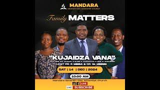 SDA CHURCH MANDARA || FAMILY MATTERS || KUJAIDZA VANA || 14 DECEMBER 2024 || 10:00AM ||