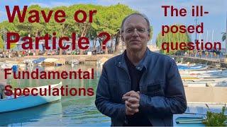 Fundamental Speculations: Why "Wave or Particle?" is the Wrong Question