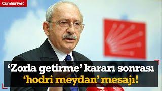 #SONDAKİKA ‘Zorla getirme’ kararı sonrası Kemal Kılıçdaroğlu’ndan ‘hodri meydan’ mesajı!