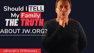 Jehovah's Witnesses: Should I Tell My Family The TRUTH about JW.ORG