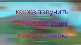 как же получить секретные вещи в Horrific Housing? (я хз как их получить сейчас)