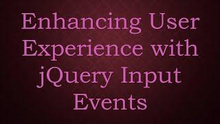 Enhancing User Experience with jQuery Input Events