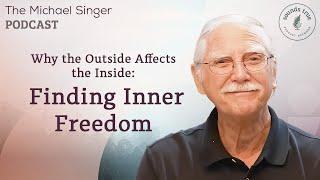 Why the Outside Affects the Inside: Finding Inner Freedom | The Michael Singer Podcast