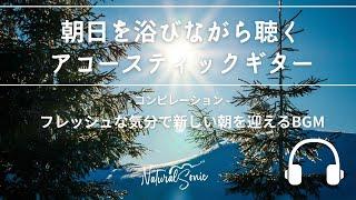 Natural Sonic「朝日を浴びながら聴くアコースティックギター」コンピレーション - フレッシュな気分で新しい朝を迎えるBGM -