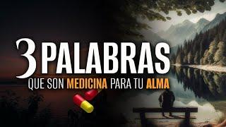  3 PALABRAS que son PODEROSA medicina para tu ALMA 