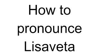 How to Pronounce Lisaveta (Romanian)