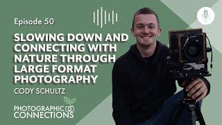 Ep50 - Cody Schultz: Slowing Down and Connecting With Nature Through Large Format Photography