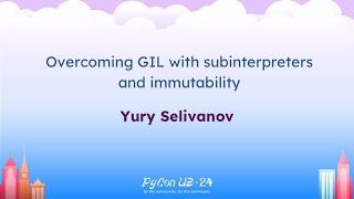 Talks - Yury Selivanov: Overcoming GIL with subinterpreters and immutability