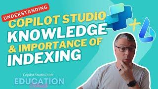 Understanding Copilot Studio Knowledge and the Importance of Indexing