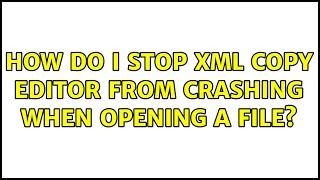 Ubuntu: How do I stop XML Copy Editor from crashing when opening a file? (2 Solutions!!)