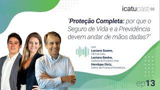 Proteção completa: Por que o Seguro de Vida e a Previdência devem andar juntos? | IcatuCast #13