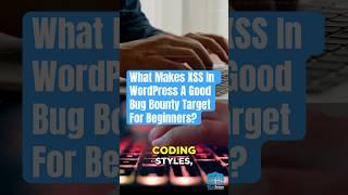 What Makes XSS In WordPress A Good Bug Bounty Target For Beginners?
