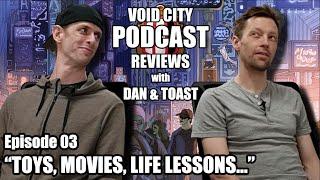 Void City Reviews PODCAST - Episode 03 - Toys, Movies, Life Lessons...