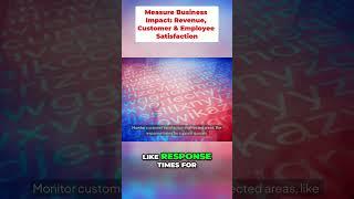 Measure Business Impact: Revenue, Customer & Employee Satisfaction