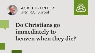 Do Christians go immediately to heaven when they die?