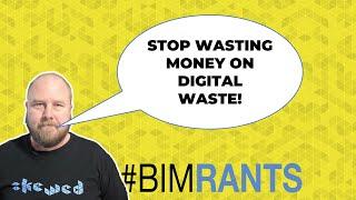 BIM Rants: Stop Wasting Money on Digital Waste